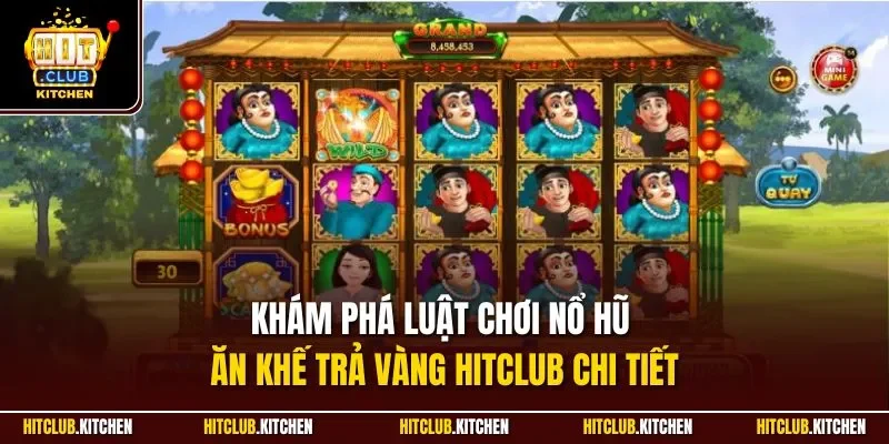 Khám phá luật chơi nổ hũ ăn khế trả vàng Hitclub chi tiết