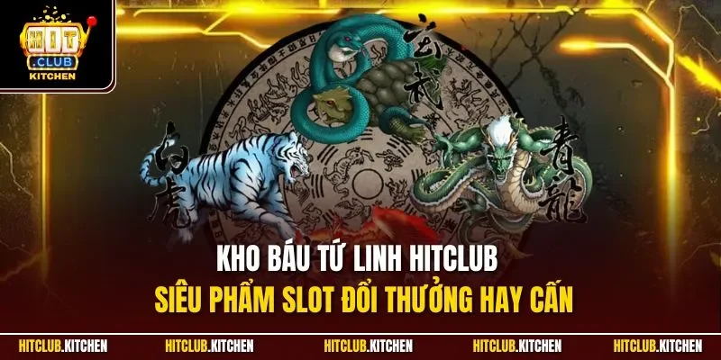 Kho Báu Tứ Linh Hitclub | Siêu Phẩm Slot Đổi Thưởng Hay Cấn Kho Báu Tứ Linh Hitclub | Siêu Phẩm Slot Đổi Thưởng Hay Cấn