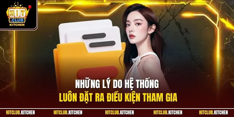 Điều Kiện Tham Gia Hitclub | Quy Tắc Quan Trọng 2025 Những lý do hệ thống luôn đặt ra điều kiện tham gia